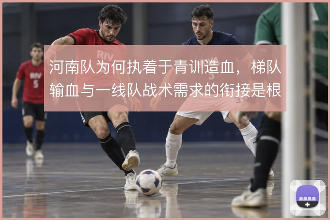 河南队为何执着于青训造血，梯队输血与一线队战术需求的衔接是根本课题