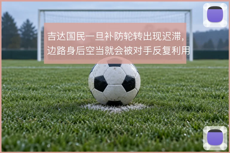 吉达国民一旦补防轮转出现迟滞，边路身后空当就会被对手反复利用