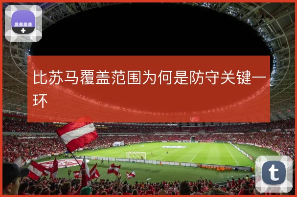 比苏马覆盖范围为何是防守关键一环