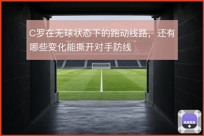 C罗在无球状态下的跑动线路，还有哪些变化能撕开对手防线