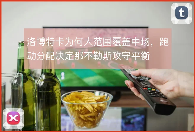 洛博特卡为何大范围覆盖中场，跑动分配决定那不勒斯攻守平衡