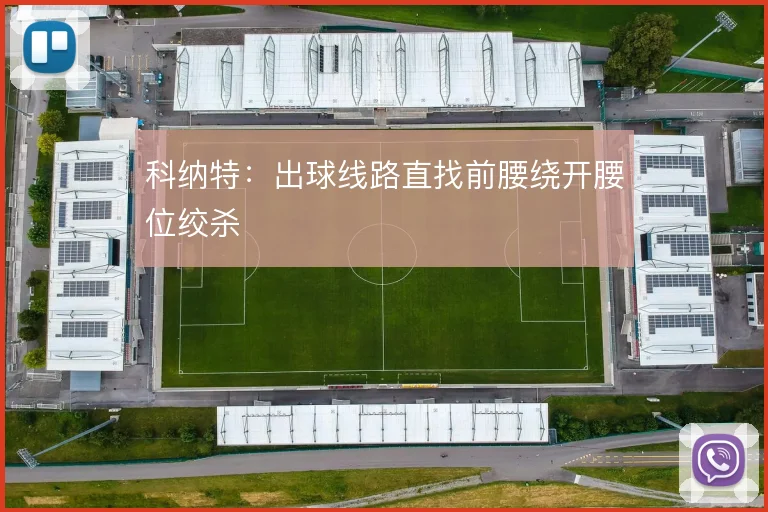 科纳特:出球线路直找前腰绕开腰位绞杀