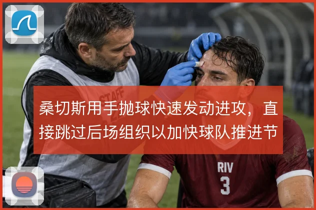 桑切斯用手抛球快速发动进攻,直接跳过后场组织以加快球队推进节奏