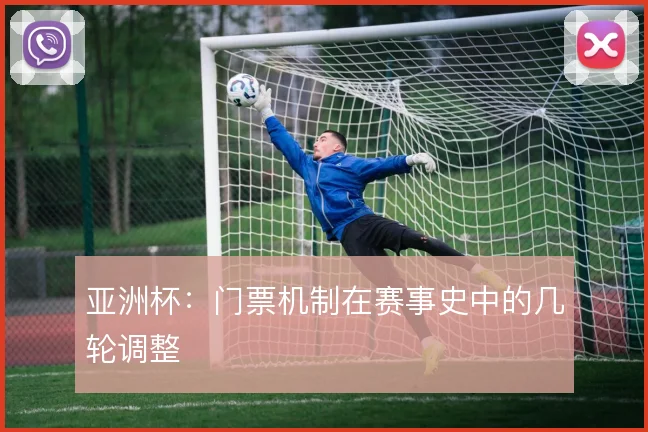 亚洲杯：门票机制在赛事史中的几轮调整