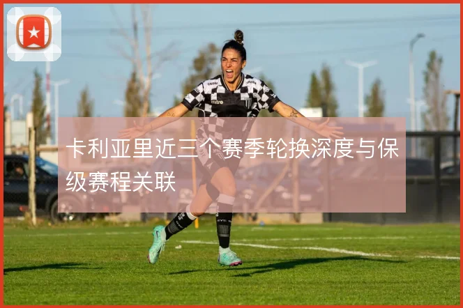 卡利亚里近三个赛季轮换深度与保级赛程关联